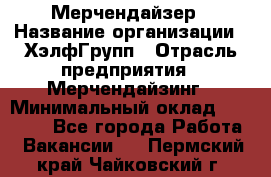 Мерчендайзер › Название организации ­ ХэлфГрупп › Отрасль предприятия ­ Мерчендайзинг › Минимальный оклад ­ 20 000 - Все города Работа » Вакансии   . Пермский край,Чайковский г.